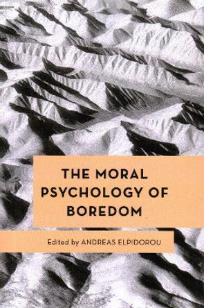 The Moral Psychology of Boredom by Andreas Elpidorou 9781538163573