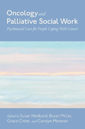 Oncology and Palliative Social Work: Psychosocial Care for People Coping with Cancer by Susan Hedlund 9780197607299