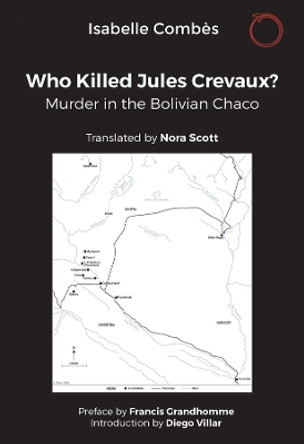 Who Killed Jules Crevaux?: Murder in the Bolivian Chaco by Isabelle Combès 9781912808564