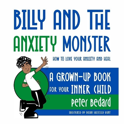 Billy and the Anxiety Monster: How to Love Your Anxiety and Heal, A Grown-Up Book for Your Inner Child by Peter Bedard 9798218273620