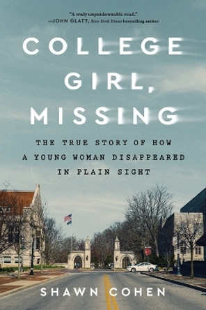 College Girl, Missing: The True Story of How a Young Woman Disappeared in Plain Sight by Shawn Cohen 9781728272993