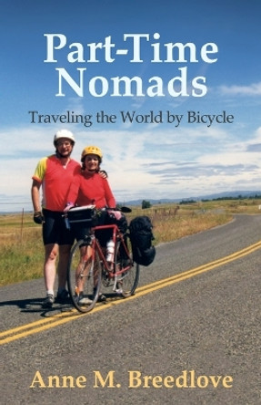 Part-Time Nomads: Traveling the World by Bicycle by Anne M Breedlove 9781631322037