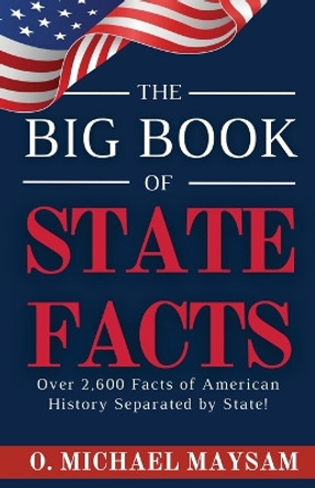 The Big Book of State Facts: Over 2,600 Facts of American History Separated by State! by O Michael Maysam 9798989197705