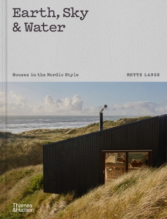 Earth, Sky & Water: Houses in the Nordic Style by Mette Lange 9780500025246