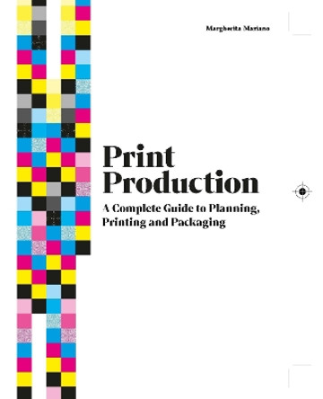 Print Production: A Complete Guide to Planning, Printing and Packaging by Margherita Mariano 9781529430158