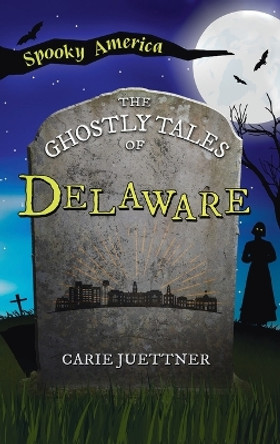 Ghostly Tales of Delaware by Carie Juettner 9781540257840