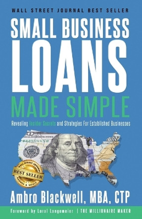 Small Business Loans Made Simple: Revealing Insider Secrets and Strategies For Established Businesses by Ambro Blackwell 9781959605003