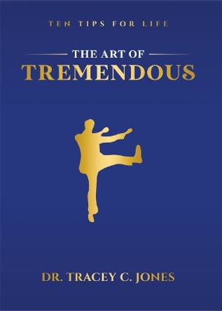 The Art of Tremendous: Ten Tips for Life by Tracey C Jones 9781961202047