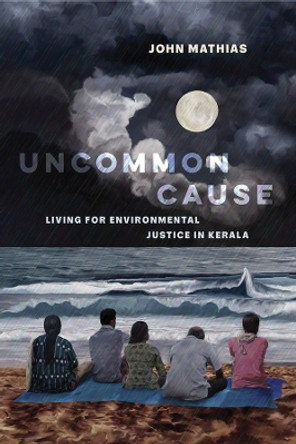 Uncommon Cause: Living for Environmental Justice in Kerala by John Mathias 9780520395510