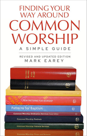 Finding Your Way Around Common Worship 2nd edition: A Simple Guide by Mark Earey 9781781404706
