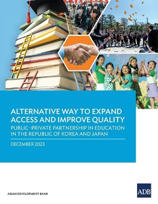 Alternative Way to Expand Access and Improve Quality Public-Private Partnership in Education in the Republic of Korea and Japan by Asian Development Bank 9789292705688