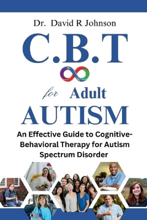 Cognitive Behavioral Therapy for Adult Autism: An Effective Guide to Cognitive-Behavioral Therapy for Autism Spectrum Disorder by David Johnson 9798873653386