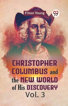 Christopher Columbus And The New World Of His Discovery Vol. 3 by Young Filson 9789359959535