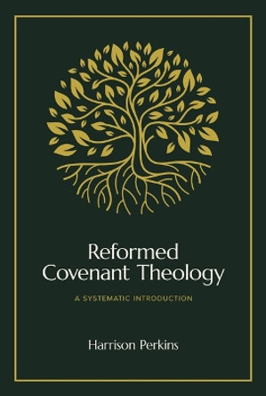 Reformed Covenant Theology: A Systematic Introduction by Harrison Perkins 9781683597339