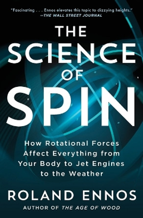 The Science of Spin: How Rotational Forces Affect Everything from Your Body to Jet Engines to the Weather by Roland Ennos 9781982196554