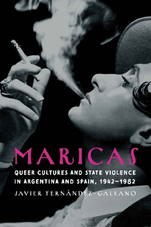 Maricas: Queer Cultures and State Violence in Argentina and Spain, 1942–1982 by Javier Fernández-Galeano 9781496234971