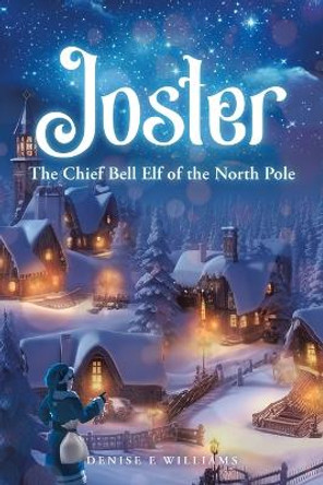 Joster: The Chief Bell Elf of the North Pole by Denise E Williams 9781779410214 Joster: The Chief Bell Elf of the North Pole by Denise E Williams 9781779410214
