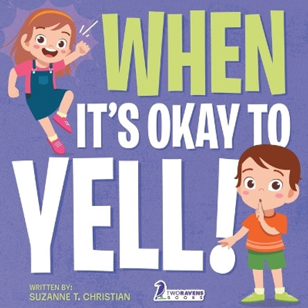 When It's Okay to YELL!: An Illustrated Toddler Book About Not Yelling (Ages 2-4) by Suzanne T Christian 9781960320155