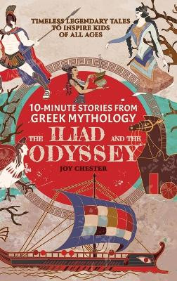 10-Minute Stories From Greek Mythology - The Iliad and The Odyssey: Timeless Legendary Tales To Inspire Kids Of All Ages by Joy Chester 9781998080014