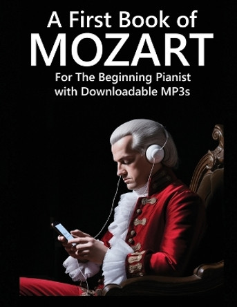 A First Book of Mozart: For The Beginning Pianist with Downloadable MP3s by Wolfgang Amadeus Mozart 9798868931574