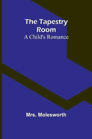 The Tapestry Room: A Child's Romance by Mrs Molesworth 9789357923095