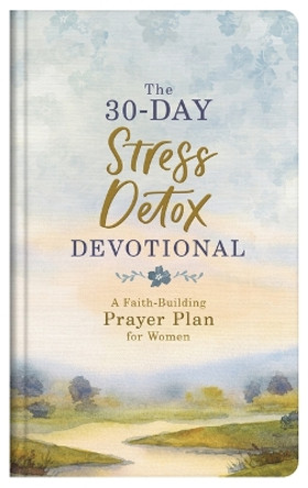The 30-Day Stress Detox Devotional: A Faith-Building Prayer Plan for Women by Carey Scott 9781636098753