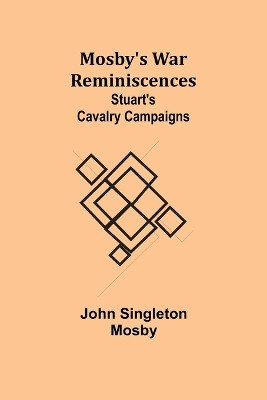 Mosby's War Reminiscences; Stuart's Cavalry Campaigns by John Singleton Mosby 9789357971768