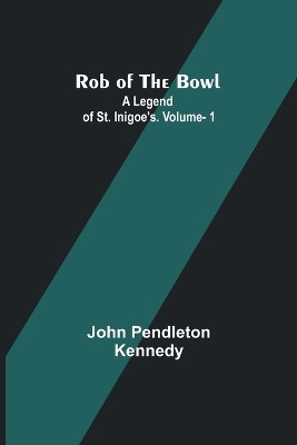 Rob of the Bowl: A Legend of St. Inigoe's. Vol. 1 by John Pendleton Kennedy 9789357979238