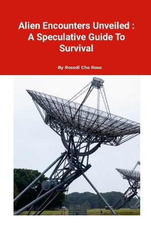Alien Encounters Unveiled: A Speculative Guide to Survival by Rosedi Che Rose 9781794762466