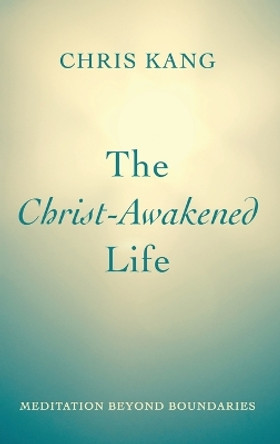 The Christ-Awakened Life by Chris Kang 9781666759167