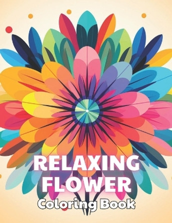 Relaxing Flower Coloring Book For Adult: Stress Relief And Relaxation Coloring Pages by Kolby Marvin 9798870764368