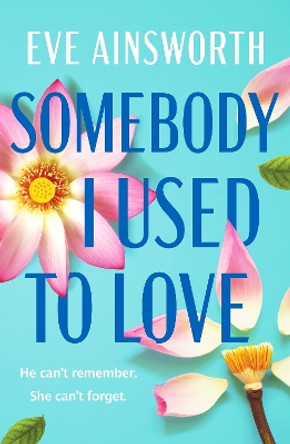 Somebody I Used to Love: The most emotional, unforgettable love story by Eve Ainsworth 9781804367742