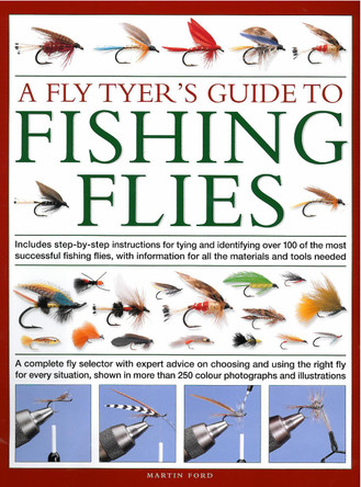 A Fly-Tyer's Guide to Making Fishing Flies: Includes step-by-step instructions for tying and identifying over 100 of the most successful fishing flies, with information on all the materials and tools needed by Martin Ford 9780754835912