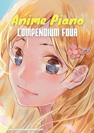 Anime Piano, Compendium Four: Easy Anime Piano Sheet Music Book for Beginners and Advanced by Lucas Hackbarth 9783758303999