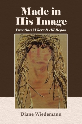 Made in His Image: Part One: Where It All Began by Diane Wiedemann 9798888514177