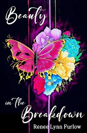 Beauty in the Breakdown: Poetry Worth Catching by Renee Lynn Furlow 9781737281085