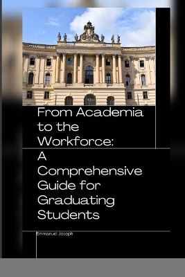 From Academia to the Workforce: A Comprehensive Guide for Graduating Students by Emmanuel Joseph 9781052348005