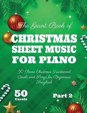 The Giant Book of Christmas Sheet Music For Piano: 50 Piano Christmas Traditional Carols and Songs for Beginners Songbook 50 Carols Part 2 by Henry White 9798869017512