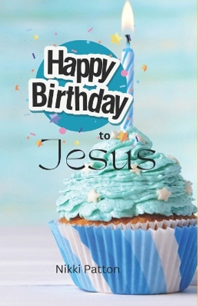 Happy Birthday to Jesus: a bedtime story for my littles by Nikki Patton 9798863301471