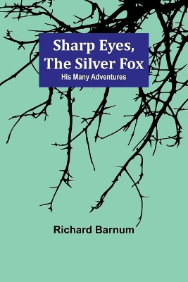 Sharp Eyes, the Silver Fox: His Many Adventures by Richard Barnum 9789357972215