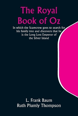 The Royal Book of Oz; In which the Scarecrow goes to search for his family tree and discovers that he is the Long Lost Emperor of the Silver Island by L Frank Baum 9789357944083