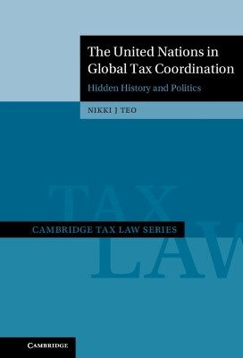 The United Nations in Global Tax Coordination: Hidden History and Politics by Nikki J. Teo 9781009180467