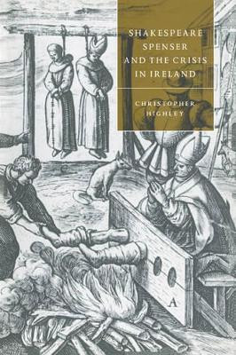 Shakespeare, Spenser, and the Crisis in Ireland by Christopher Highley 9780521030830