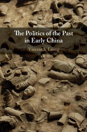 The Politics of the Past in Early China by Vincent S. Leung 9781108425728