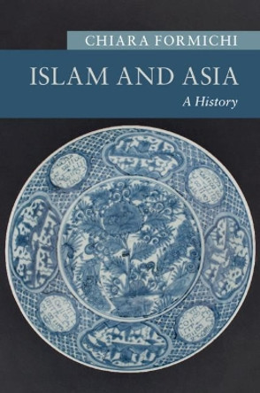 Islam and Asia: A History by Chiara Formichi 9781107106123