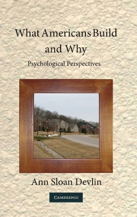 What Americans Build and Why: Psychological Perspectives by Ann Sloan Devlin 9780521516570