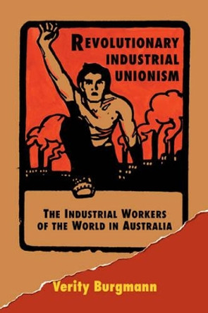 Revolutionary Industrial Unionism: The Industrial Workers of the World in Australia by Verity Burgmann 9780521476980