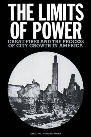 The Limits of Power: Great Fires and the Process of City Growth in America by Christine Meisner Rosen 9780521545709