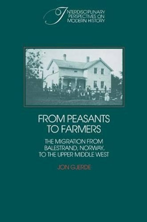 From Peasants to Farmers: The Migration from Balestrand, Norway, to the Upper Middle West by Jon Gjerde 9780521368223