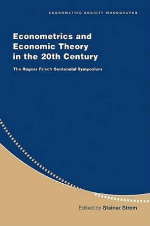 Econometrics and Economic Theory in the 20th Century: The Ragnar Frisch Centennial Symposium by Steinar Strom 9780521633659